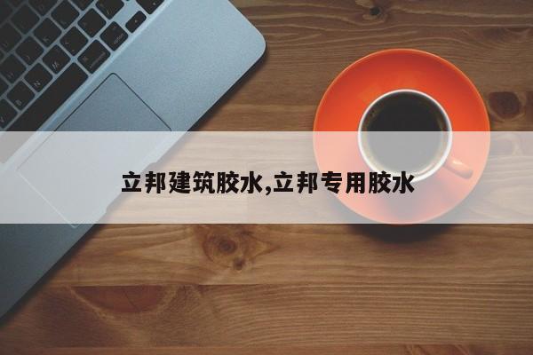 立邦建筑胶水,立邦专用胶水